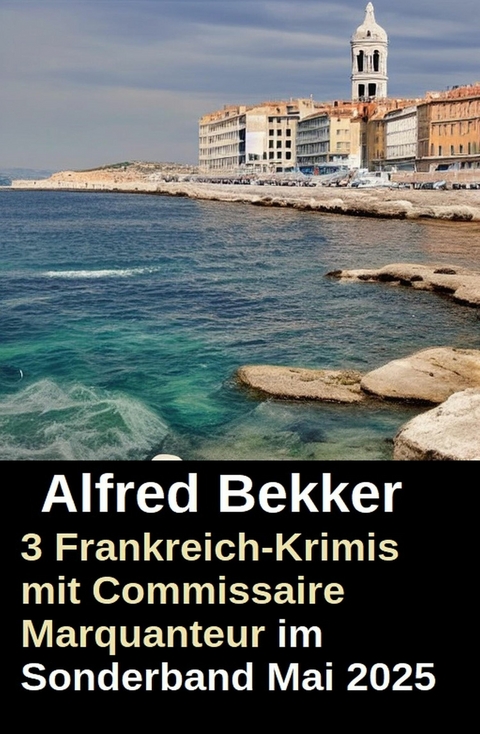 3 Frankreich-Krimis mit Commissaire Marquanteur im Sonderband Mai 2025 -  Alfred Bekker