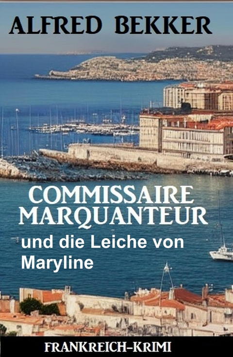 Commissaire Marquanteur und die Leiche von Maryline: Frankreich Krimi -  Alfred Bekker
