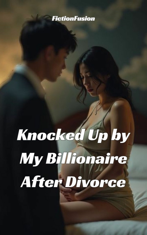 Knocked Up by My Billionaire After Divorce -  FictionFusion