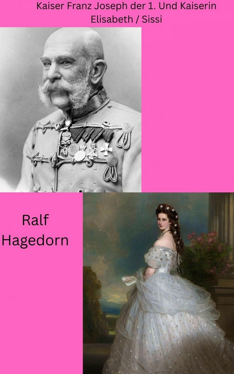 Kaiser Franz Joseph der 1. Und Kaiserin Elisabeth / Sissi - Ralf Hagedorn