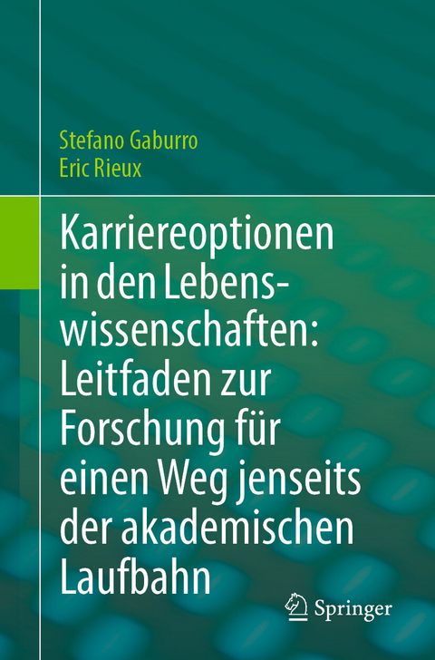 Karriereoptionen in den Lebenswissenschaften: Leitfaden zur Forschung f&uuml;r einen Weg jenseits der akademischen Laufbahn - Stefano Gaburro, Eric Rieux