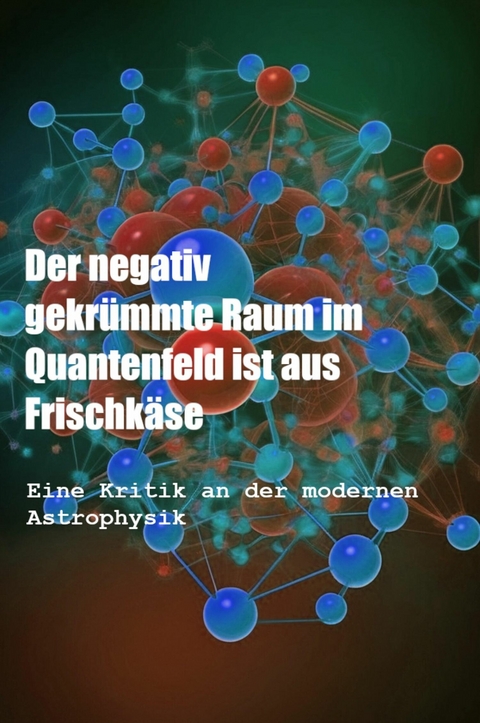 Der negativ gekr&uuml;mmte Raum im Quantenfeld ist aus Frischk&auml;se - Michael K. Vell