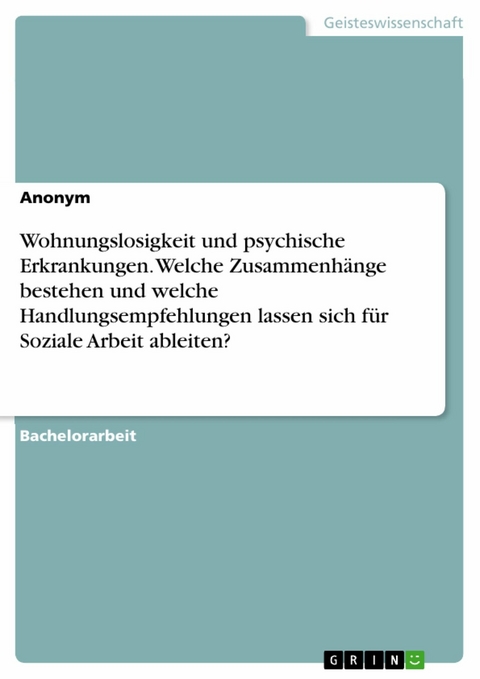 Wohnungslosigkeit und psychische Erkrankungen. Welche Zusammenh&auml;nge bestehen und welche Handlungsempfehlungen lassen sich f&uuml;r Soziale Arbeit ableiten?