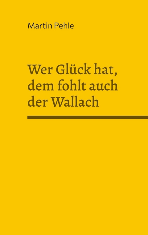 Wer Gl&uuml;ck hat, dem fohlt auch der Wallach -  Martin Pehle