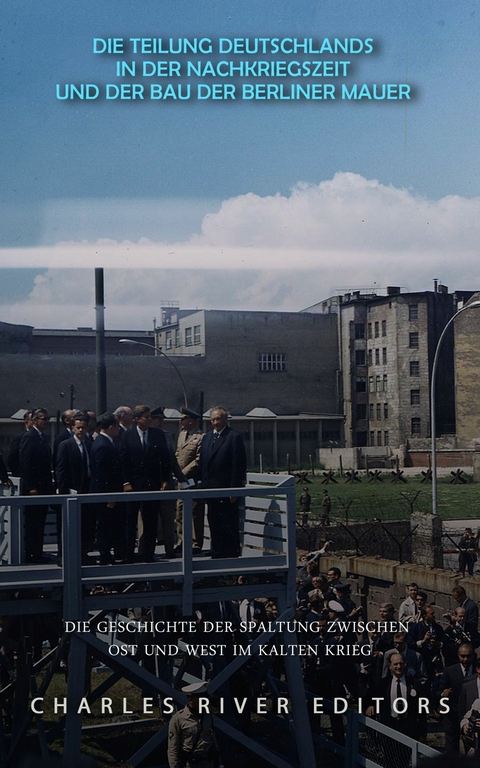 Die Teilung Deutschlands in der Nachkriegszeit und der Bau der Berliner Mauer - 