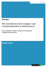 Wie konstituieren sich Gruppen- und Gesprächsdynamik in Diskussionen?