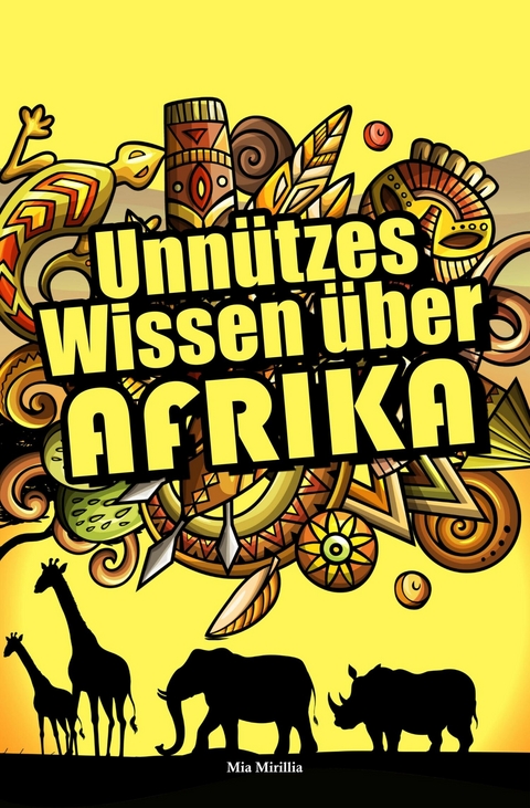 Unn&uuml;tzes Wissen &uuml;ber Afrika - Mia Mirillia