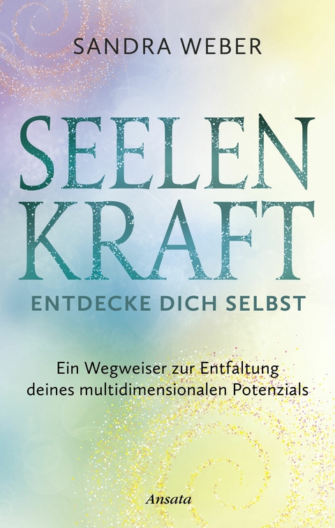 Seelenkraft &ndash; Entdecke dich selbst - Sandra Weber