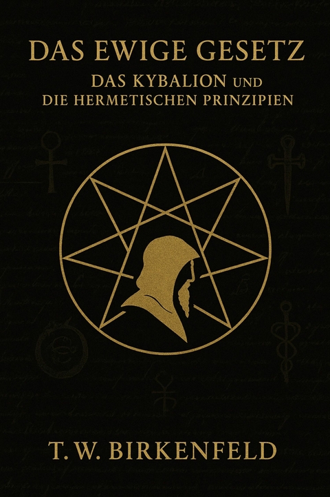 Das Ewige Gesetz – Das Kybalion und die hermetischen Prinzipien - Tilman W. Birkenfeld