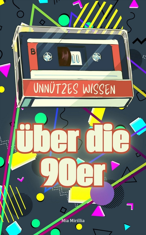Unn&uuml;tzes Wissen &uuml;ber die 90er - Mia Mirillia