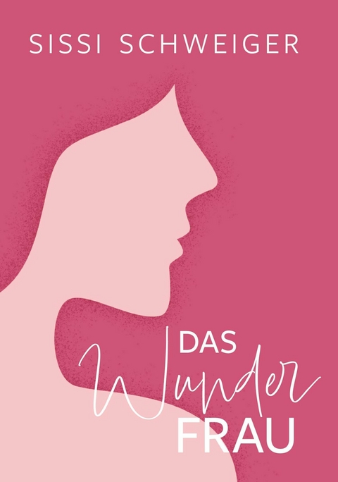 Das Wunder Frau -  Sissi Schweiger