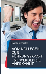 Vom Kollegen zur F&uuml;hrungskraft - so werden Sie anerkannt - Roman Schneider