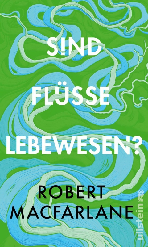 Sind Fl&uuml;sse Lebewesen? - Robert Macfarlane