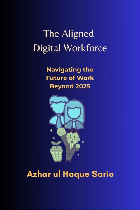 The Aligned Digital Workforce - Azhar Ul Haque Sario