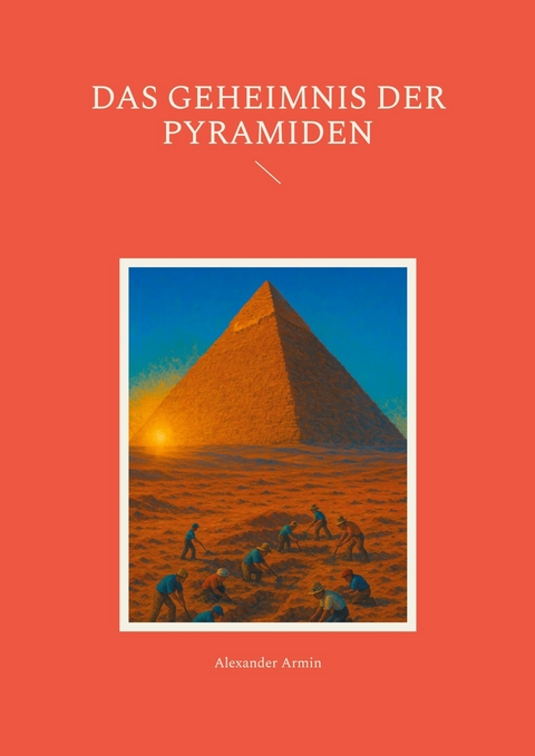 Das Geheimnis der Pyramiden -  Alexander Armin