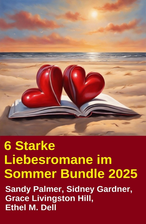 6 Starke Liebesromane im Sommer Bundle 2025 -  Sidney Gardner,  Sandy Palmer,  Grace Livingston Hill,  Ethel M. Dell