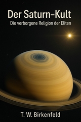Der Saturn-Kult &ndash; Die verborgene Religion der Eliten - Tilman W. Birkenfeld