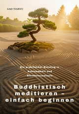 Buddhistisch meditieren &ndash; einfach beginnen - Tianyu Gao