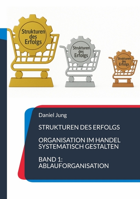 Strukturen des Erfolgs - Organisation im Handel systematisch gestalten -  Daniel Jung