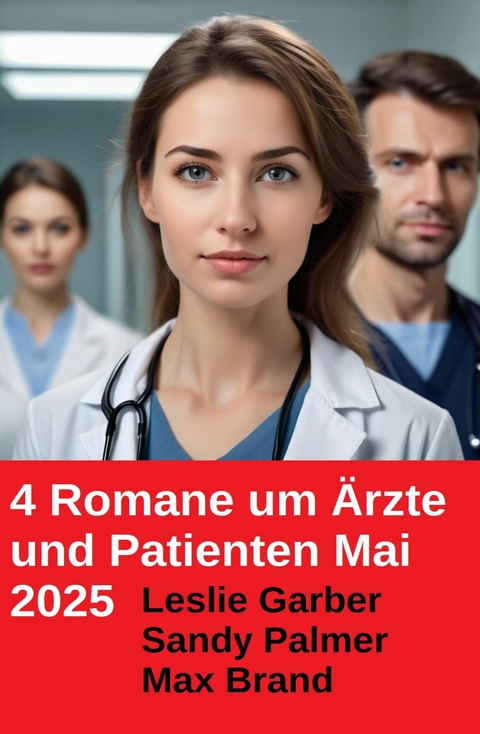 4 Romane um &Auml;rzte und Patienten Mai 2025 -  Leslie Garber,  Max Brand,  Sandy Palmer