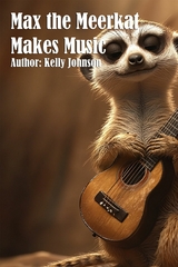 Max the Meerkat Makes Music - Kelly Johnson
