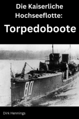 Die Kaiserliche Hochseeflotte: Torpedoboote - Dirk Hennings