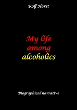 My life among alcoholics - Addiction, alcoholic, co-dependencies, divorce, illegitimate children, suizide, psychotherapies, self-help group - Rolf Horst