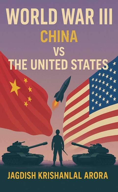 WORLD WAR III: CHINA VS THE UNITED STATES - Jagdish Krishanlal Arora