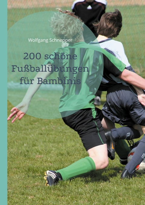 200 schöne Fußballübungen für Bambinis - Wolfgang Schnepper