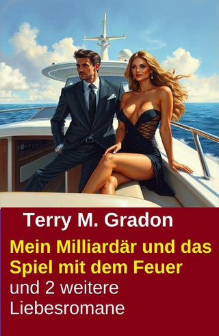 Mein Milliardär und das Spiel mit dem Feuer und 2 weitere Liebesromane