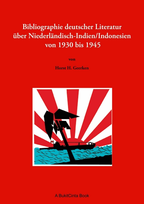 Bibliographie deutscher Literatur &uuml;ber Niederl&auml;ndisch-Indien/Indonesien von 1930 bis 1945 - Horst H. Geerken