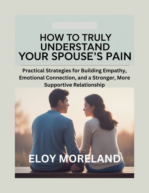 How to Truly Understand Your Spouse's Pain -  Eloy Moreland