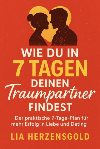 'Wie du in 7 Tagen deinen Traumpartner findest' Der praktische 7-Tage-Plan für mehr Erfolg in Liebe und Dating