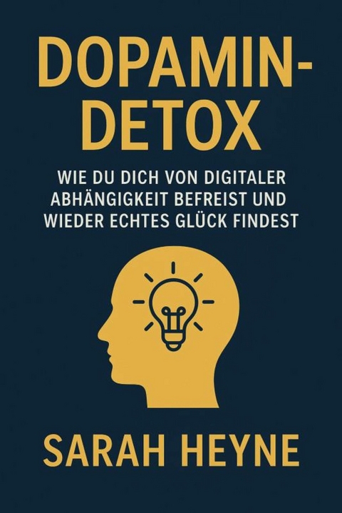 'Dopamin-Detox - Wie du dich von digitaler Abh&auml;ngigkeit befreist und wieder echtes Gl&uuml;ck findest' -  Sarah Heyne
