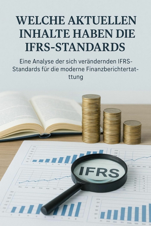 Internationale Rechnungslegung - Eine Analyse der sich ver&auml;ndernden IFRS-Standards f&uuml;r die moderne Finanzberichte - Dr. Maged Hassanien