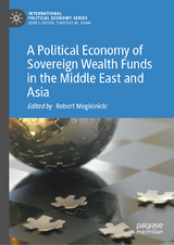 A Political Economy of Sovereign Wealth Funds in the Middle East and Asia - 