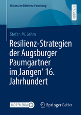 Resilienz-Strategien der Augsburger Paumgartner im 'langen' 16. Jahrhundert -  Stefan M. Lehm