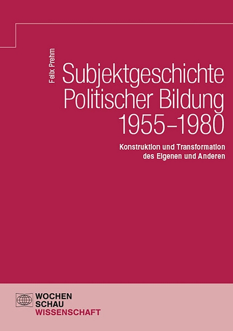 Subjektgeschichte Politischer Bildung 1955&ndash;1980 - Felix Prehm