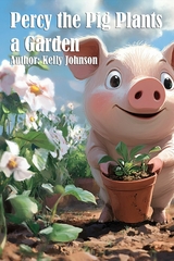 Percy the Pig Plants a Garden - Kelly Johnson