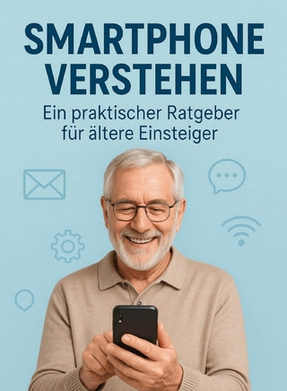 Smartphone verstehen - Ein praktischer Ratgeber für ältere Einsteiger