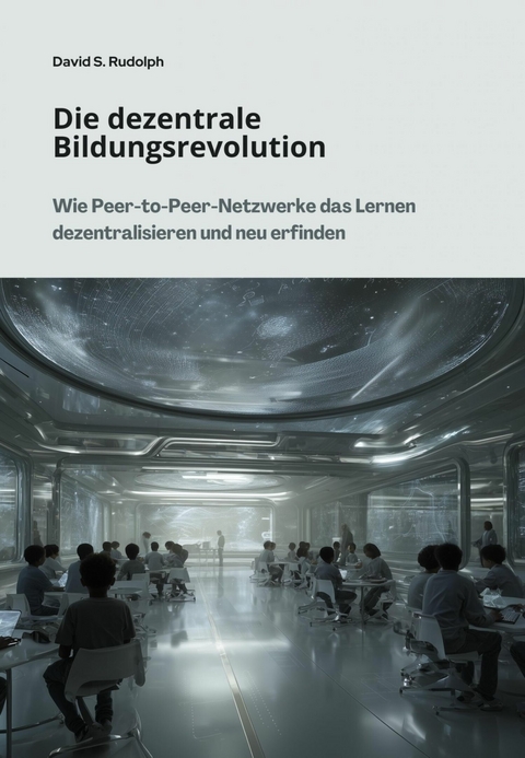 Die dezentrale Bildungsrevolution - David S. Rudolph