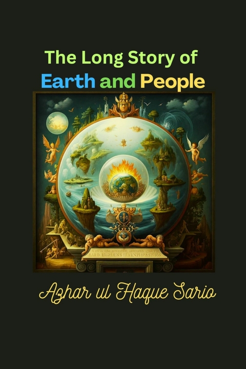 The Long Story of Earth and People -  Azhar ul Haque Sario