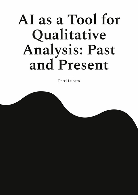AI as a Tool for Qualitative Analysis: Past and Present - Petri Luosto