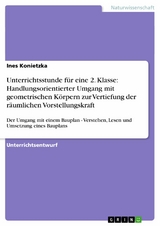 Unterrichtsstunde f&uuml;r eine 2. Klasse: Handlungsorientierter Umgang mit geometrischen K&ouml;rpern zur Vertiefung der r&auml;umlichen Vorstellungskraft - Ines Konietzka