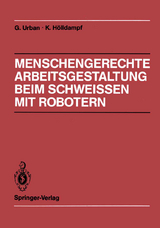 Menschengerechte Arbeitsgestaltung beim Schweissen mit Robotern - Gerd Urban, Kuno H&ouml;lldampf