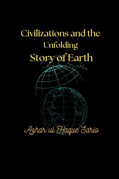 Civilizations and the Unfolding Story of Earth - Azhar Ul Haque Sario