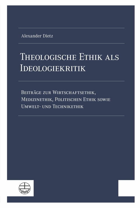 Theologische Ethik als Ideologiekritik - Alexander Dietz