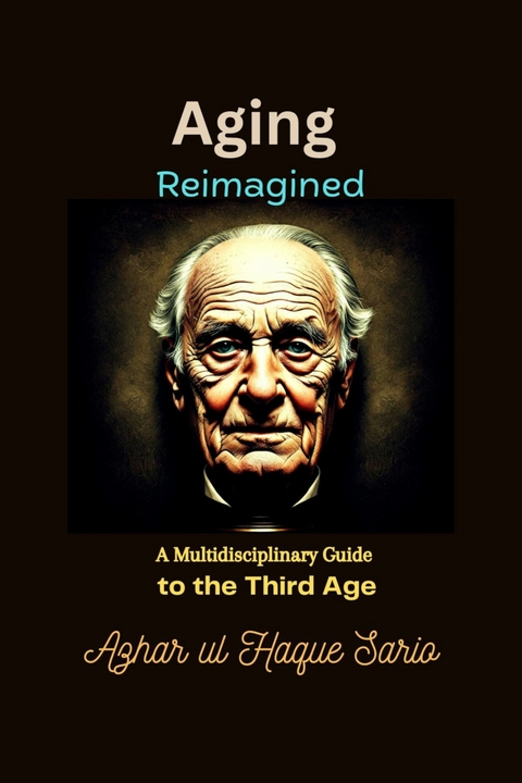 Aging Reimagined -  Azhar ul Haque Sario