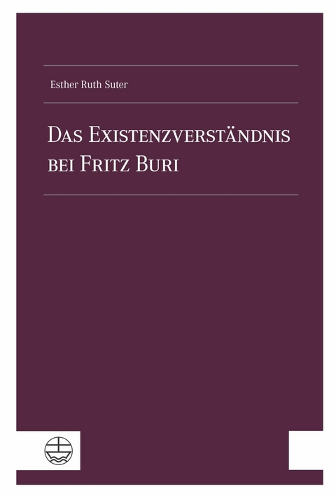 Das Existenzverst&auml;ndnis bei Fritz Buri - Esther Ruth Suter