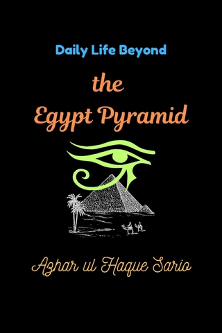 Daily Life Beyond the Egypt Pyramid